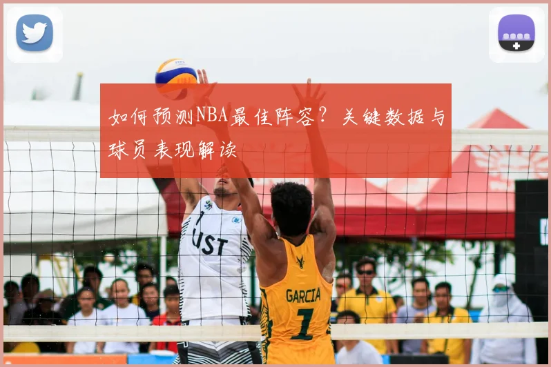 如何预测NBA最佳阵容？关键数据与球员表现解读