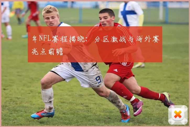 年NFL赛程揭晓：分区激战与海外赛亮点前瞻