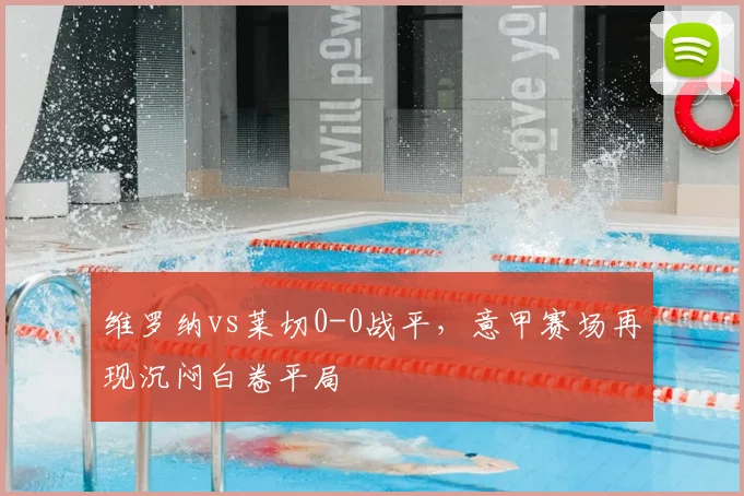 维罗纳vs莱切0-0战平,意甲赛场再现沉闷白卷平局